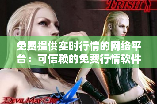 免費(fèi)提供實(shí)時(shí)行情的網(wǎng)絡(luò)平臺：可信賴的免費(fèi)行情軟件網(wǎng)站
