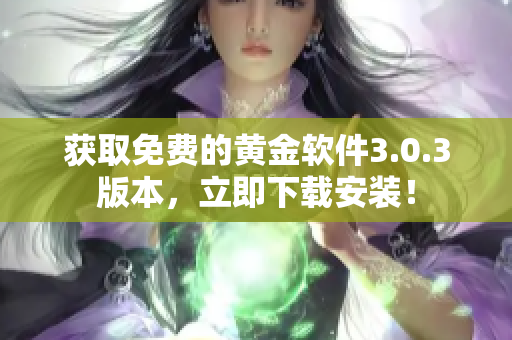 獲取免費(fèi)的黃金軟件3.0.3版本，立即下載安裝！