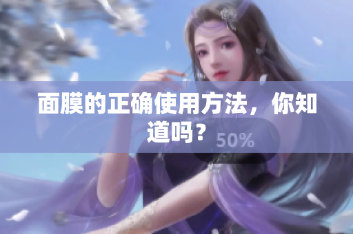 面膜的正確使用方法，你知道嗎？