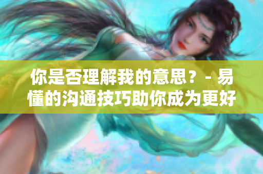 你是否理解我的意思？- 易懂的溝通技巧助你成為更好的傾聽(tīng)者