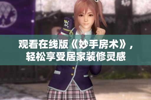 觀(guān)看在線(xiàn)版《妙手房術(shù)》，輕松享受居家裝修靈感