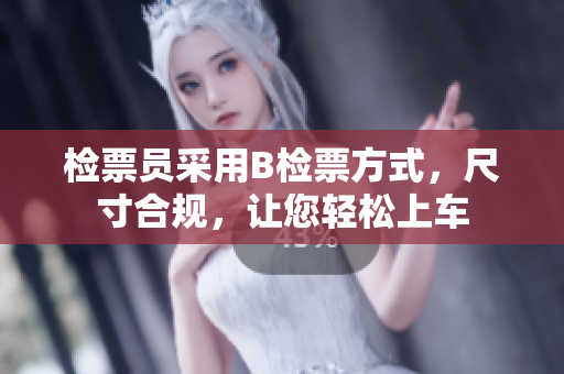 檢票員采用B檢票方式，尺寸合規(guī)，讓您輕松上車