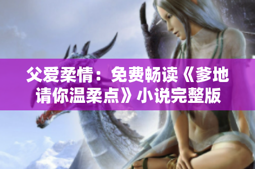 父愛柔情：免費暢讀《爹地請你溫柔點》小說完整版