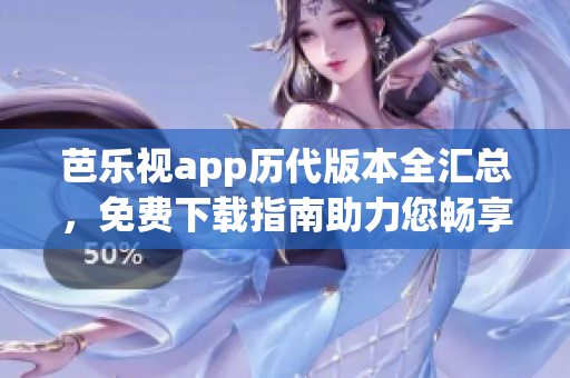 芭樂視app歷代版本全匯總，免費(fèi)下載指南助力您暢享影視樂趣