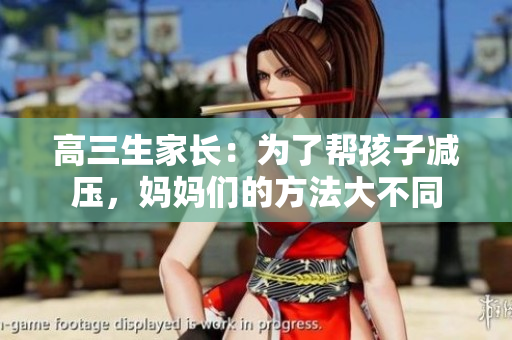 高三生家長(zhǎng)：為了幫孩子減壓，媽媽們的方法大不同