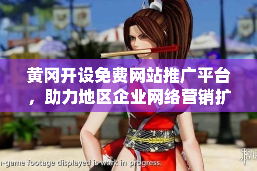 黃岡開設(shè)免費(fèi)網(wǎng)站推廣平臺(tái)，助力地區(qū)企業(yè)網(wǎng)絡(luò)營(yíng)銷擴(kuò)展