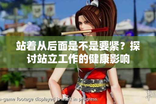 站著從后面是不是要緊？探討站立工作的健康影響