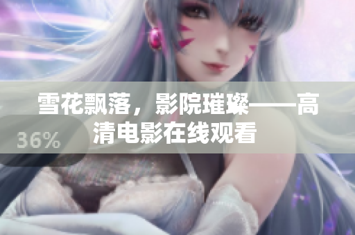雪花飄落，影院璀璨——高清電影在線觀看 