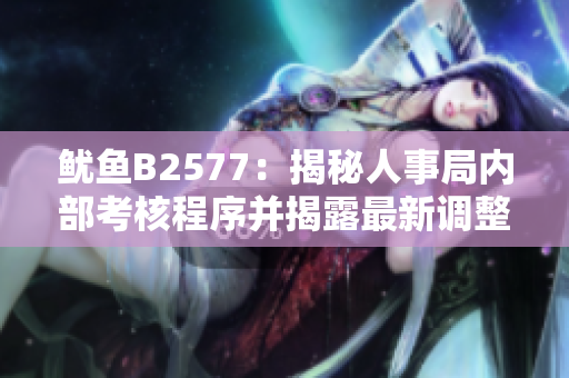 魷魚(yú)B2577：揭秘人事局內(nèi)部考核程序并揭露最新調(diào)整變動(dòng)