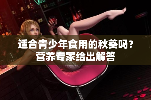 適合青少年食用的秋葵嗎？營(yíng)養(yǎng)專家給出解答