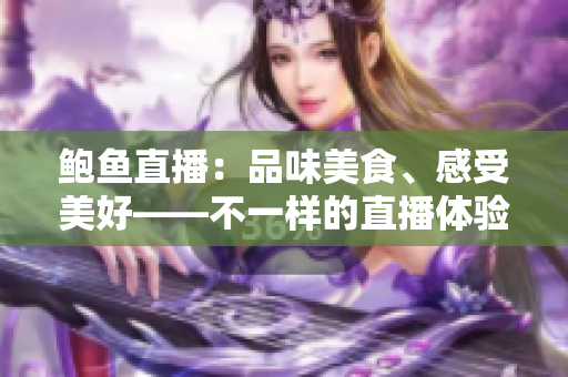 鮑魚直播：品味美食、感受美好——不一樣的直播體驗(yàn)