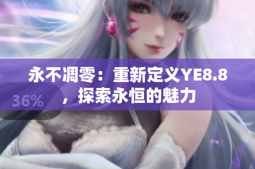 永不凋零：重新定義YE8.8，探索永恒的魅力