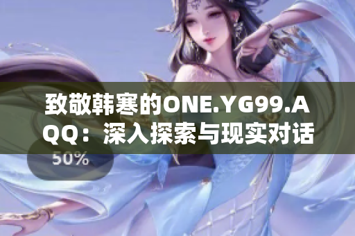 致敬韓寒的ONE.YG99.AQQ：深入探索與現(xiàn)實(shí)對話的文學(xué)魅力