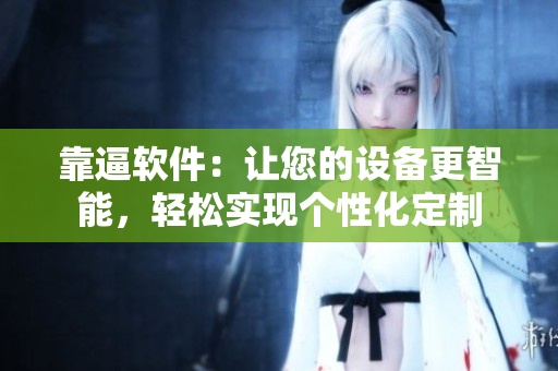 靠逼軟件：讓您的設(shè)備更智能，輕松實(shí)現(xiàn)個(gè)性化定制