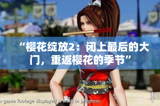 “櫻花綻放2：閉上最后的大門，重返櫻花的季節(jié)”