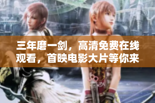 三年磨一劍，高清免費(fèi)在線觀看，首映電影大片等你來！