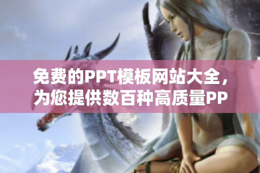 免費(fèi)的PPT模板網(wǎng)站大全，為您提供數(shù)百種高質(zhì)量PPT成品，輕松打造精美演示稿