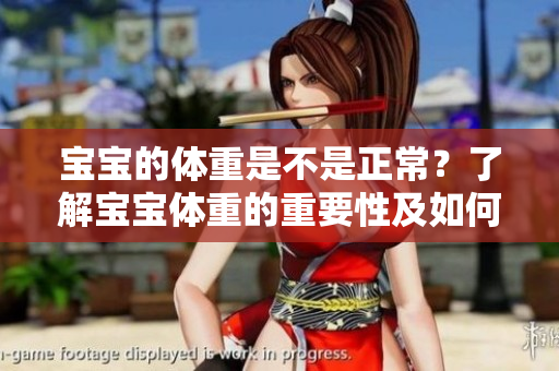 寶寶的體重是不是正常？了解寶寶體重的重要性及如何評(píng)估