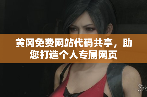 黃岡免費(fèi)網(wǎng)站代碼共享，助您打造個(gè)人專屬網(wǎng)頁(yè)