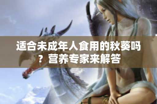 適合未成年人食用的秋葵嗎？營養(yǎng)專家來解答