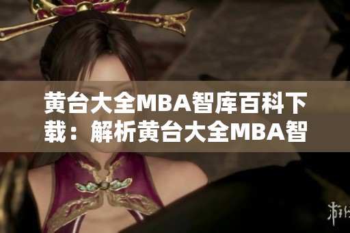 黃臺大全MBA智庫百科下載：解析黃臺大全MBA智庫百科下載全面內容