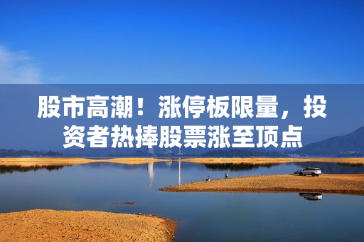 股市高潮！漲停板限量，投資者熱捧股票漲至頂點