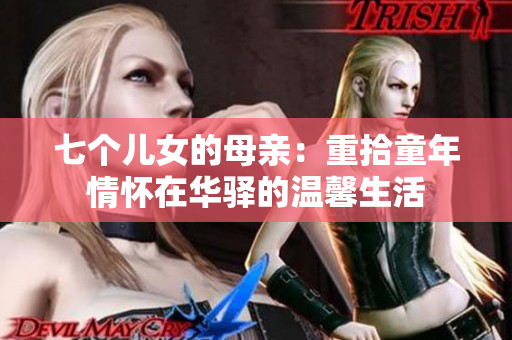 七個兒女的母親：重拾童年情懷在華驛的溫馨生活