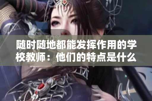 隨時隨地都能發(fā)揮作用的學(xué)校教師：他們的特點是什么？