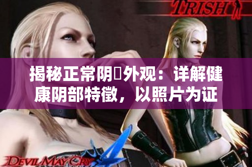 揭秘正常陰脣外觀：詳解健康陰部特徵，以照片為證