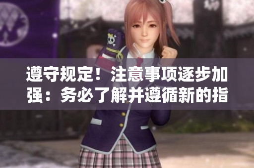 遵守規(guī)定！注意事項逐步加強：務(wù)必了解并遵循新的指南