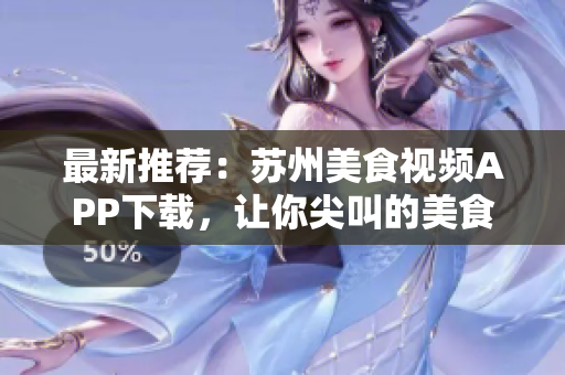 最新推薦：蘇州美食視頻APP下載，讓你尖叫的美食體驗