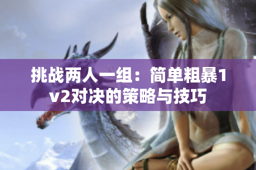 挑戰(zhàn)兩人一組：簡單粗暴1v2對決的策略與技巧