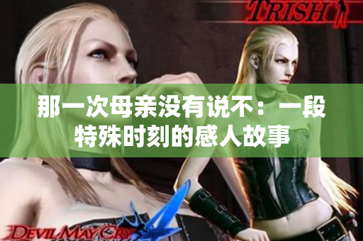 那一次母親沒有說(shuō)不：一段特殊時(shí)刻的感人故事