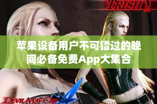 蘋果設(shè)備用戶不可錯(cuò)過(guò)的晚間必備免費(fèi)App大集合