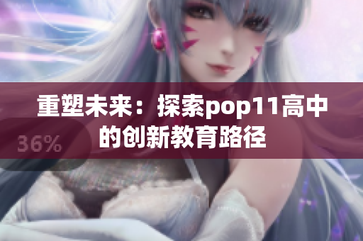 重塑未來(lái)：探索pop11高中的創(chuàng)新教育路徑