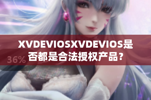 XVDEVIOSXVDEVIOS是否都是合法授權(quán)產(chǎn)品？