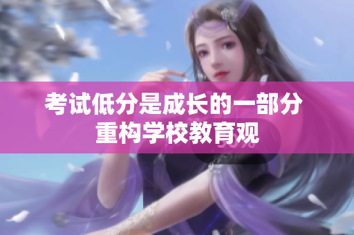考試低分是成長的一部分 重構學校教育觀