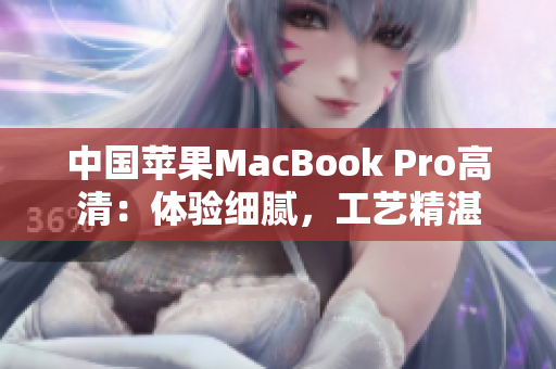 中國蘋果MacBook Pro高清：體驗細(xì)膩，工藝精湛