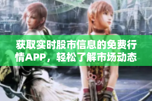 獲取實時股市信息的免費行情APP，輕松了解市場動態(tài)