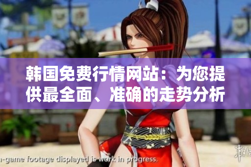 韓國(guó)免費(fèi)行情網(wǎng)站：為您提供最全面、準(zhǔn)確的走勢(shì)分析與交易建議