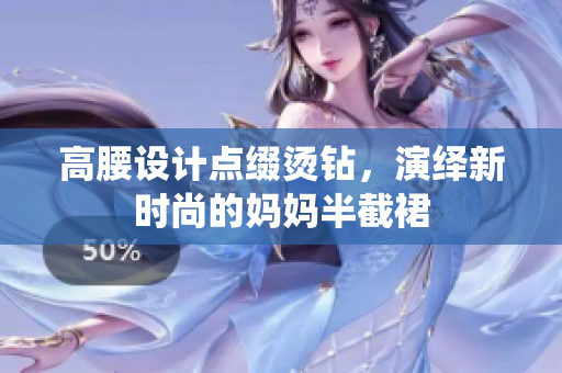 高腰設計點綴燙鉆，演繹新時尚的媽媽半截裙