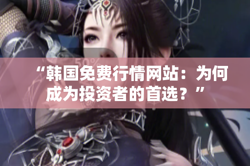 “韓國免費行情網站：為何成為投資者的首選？”