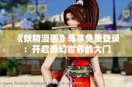 《妖精漫畫(huà)》尊享免費(fèi)登錄：開(kāi)啟奇幻世界的大門