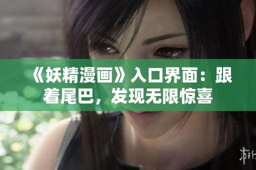 《妖精漫畫》入口界面：跟著尾巴，發(fā)現(xiàn)無限驚喜