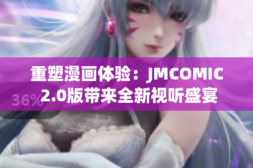 重塑漫畫體驗(yàn)：JMCOMIC 2.0版帶來(lái)全新視聽(tīng)盛宴