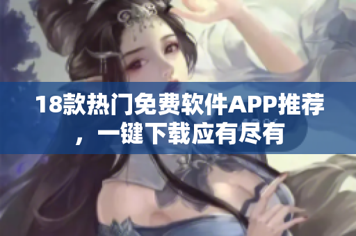18款熱門免費軟件APP推薦，一鍵下載應有盡有
