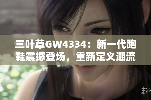 三葉草GW4334：新一代跑鞋震撼登場，重新定義潮流界