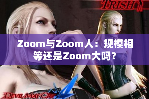 Zoom與Zoom人：規(guī)模相等還是Zoom大嗎？
