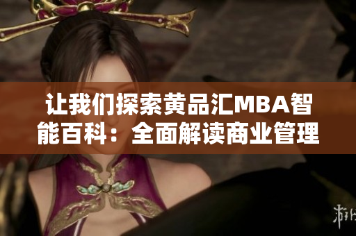 讓我們探索黃品匯MBA智能百科：全面解讀商業(yè)管理領(lǐng)域，助您開(kāi)啟智慧之旅