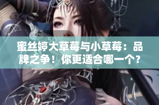 蜜絲婷大草莓與小草莓:品牌之爭(zhēng)!你更適合哪一個(gè)? 蜜絲婷大草莓與小草莓:品牌之爭(zhēng)!你更適合哪一個(gè)?